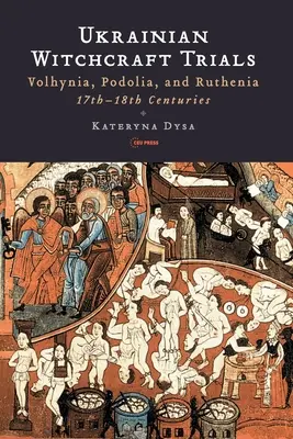 Procès de sorcellerie en Ukraine : Volhynie, Podolie et Ruthénie, XVIIe-XVIIIe siècles - Ukrainian Witchcraft Trials: Volhynia, Podolia, and Ruthenia, 17th-18th Centuries