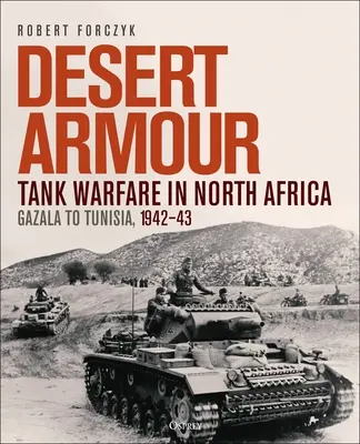 Armure du désert : La guerre des chars en Afrique du Nord : Gazala à la Tunisie, 1942-43 - Desert Armour: Tank Warfare in North Africa: Gazala to Tunisia, 1942-43