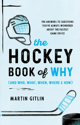 Le livre de hockey du pourquoi (et du qui, du quoi, du quand, du où et du comment) : Les réponses aux questions que vous vous êtes toujours posées sur le jeu le plus rapide de la planète. - The Hockey Book of Why (and Who, What, When, Where, and How): The Answers to Questions You've Always Wondered about the Fastest Game on Ice