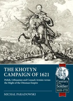 La campagne de Khotyn de 1621 : les armées polonaises, lituaniennes et cosaques face à la puissance de l'Empire ottoman - The Khotyn Campaign of 1621: Polish, Lithuanian and Cossack Armies Versus Might of the Ottoman Empire