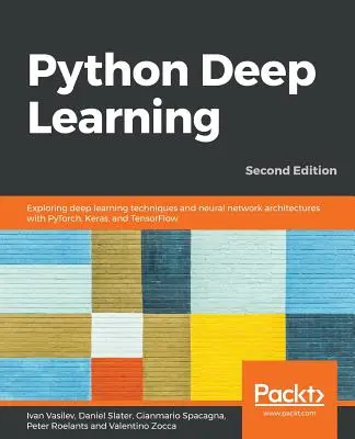 Python Deep Learning - Deuxième édition : Explorer les techniques d'apprentissage profond et les architectures de réseaux neuronaux avec PyTorch, Keras et TensorFlow, 2e édition - Python Deep Learning - Second Edition: Exploring deep learning techniques and neural network architectures with PyTorch, Keras, and TensorFlow, 2nd Ed