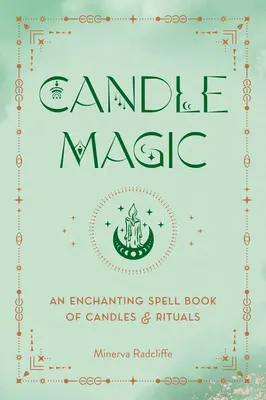 La magie des bougies : un livre d'enchantement de bougies et de rituels - Candle Magic: An Enchanting Spell Book of Candles and Rituals