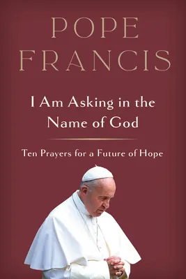 Je demande au nom de Dieu : Dix prières pour un avenir d'espérance - I Am Asking in the Name of God: Ten Prayers for a Future of Hope