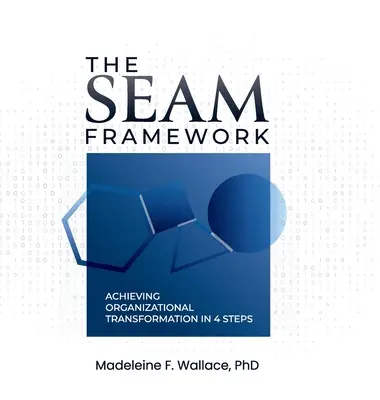 Le cadre SEAM : Réaliser la transformation organisationnelle en 4 étapes - The SEAM Framework: Achieving Organizational Transformational in 4 Steps