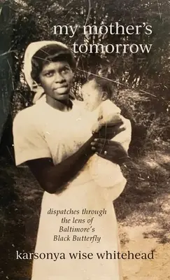 my mother's tomorrow : dispatches through the lens of Baltimore's Black Butterfly (demain ma mère : dépêches à travers l'objectif du papillon noir de Baltimore) - my mother's tomorrow: dispatches through the lens of Baltimore's Black Butterfly