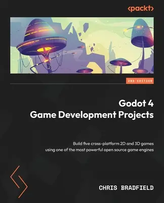 Projets de développement de jeux Godot 4 - Deuxième édition : Créez cinq jeux 2D et 3D multiplateformes à l'aide de l'un des moteurs de jeu open source les plus puissants. - Godot 4 Game Development Projects - Second Edition: Build five cross-platform 2D and 3D games using one of the most powerful open source game engines