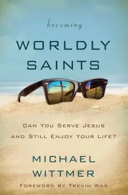 Devenir des saints mondains : Pouvez-vous servir Jésus tout en profitant de la vie ? - Becoming Worldly Saints: Can You Serve Jesus and Still Enjoy Your Life?