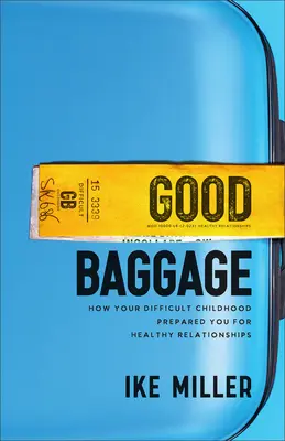 Le bon bagage : Comment votre enfance difficile vous a préparé à des relations saines - Good Baggage: How Your Difficult Childhood Prepared You for Healthy Relationships