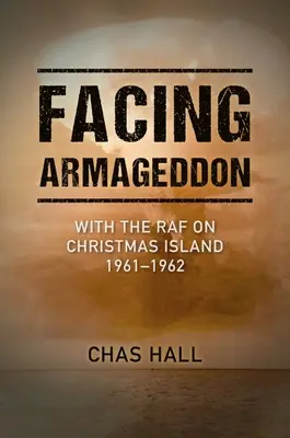 Face à l'Armageddon : Avec la RAF sur l'île de Noël 1961-1962 - Facing Armageddon: With the RAF on Christmas Island 1961-1962
