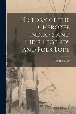 Histoire des Indiens Cherokee, de leurs légendes et de leur folklore - History of the Cherokee Indians and Their Legends and Folk Lore