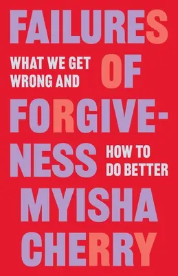 Les échecs du pardon : Ce que nous faisons de travers et comment faire mieux - Failures of Forgiveness: What We Get Wrong and How to Do Better