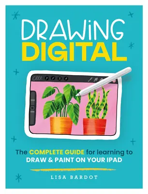 Le dessin numérique : Le guide complet pour apprendre à dessiner et à peindre sur votre iPad - Drawing Digital: The Complete Guide for Learning to Draw & Paint on Your iPad