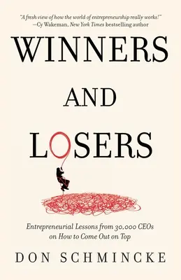 Gagnants et perdants : Les leçons d'entrepreneuriat de 30 000 PDG sur la façon de sortir du lot - Winners and Losers: Entrepreneurial Lessons from 30,000 CEOs on How to Come Out on Top