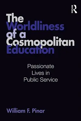 La mondialité d'une éducation cosmopolite : Des vies passionnées dans le service public - The Worldliness of a Cosmopolitan Education: Passionate Lives in Public Service