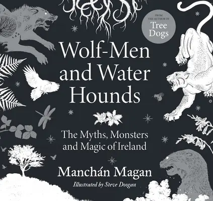 Hommes-loups et chiens d'eau : Les mythes, les monstres et la magie de l'Irlande - Wolf-Men and Water Hounds: The Myths, Monsters and Magic of Ireland