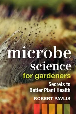 La science des microbes pour les jardiniers : Les secrets d'une meilleure santé des plantes - Microbe Science for Gardeners: Secrets to Better Plant Health