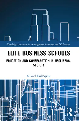 Les écoles de commerce d'élite : Éducation et consécration dans la société néolibérale - Elite Business Schools: Education and Consecration in Neoliberal Society