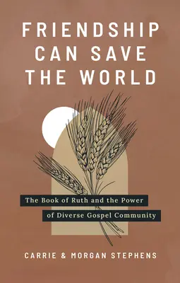 L'amitié peut sauver le monde : Le livre de Ruth et le pouvoir d'une communauté évangélique diversifiée - Friendship Can Save the World: The Book of Ruth and the Power of Diverse Gospel Community