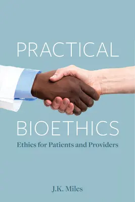 Bioéthique pratique : L'éthique pour les patients et les soignants - Practical Bioethics: Ethics for Patients and Providers