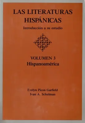 Las Literaturas Hispanicas : Introduction à l'étude : Volumen 3 : Hispanoamerica - Las Literaturas Hispanicas: Introduccion a Su Estudio: Volumen 3: Hispanoamerica