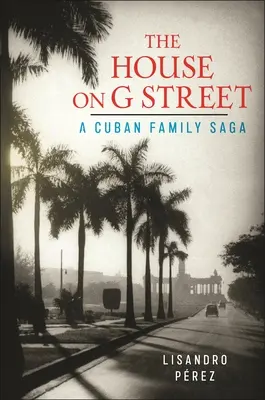 La maison de la rue G : Une saga familiale cubaine - The House on G Street: A Cuban Family Saga