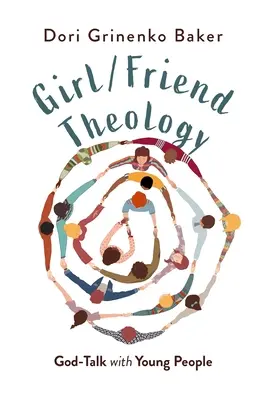 Théologie de la jeune fille et de l'amie : Parler de Dieu avec les jeunes - Girl/Friend Theology: God-Talk with Young People