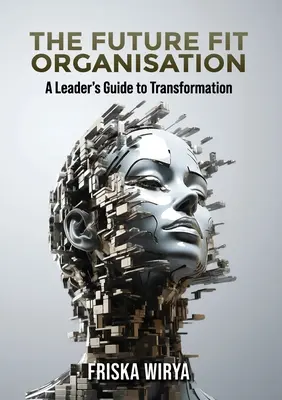 The Future Fit Organisation : Guide de transformation à l'usage des dirigeants - The Future Fit Organisation: A Leader's Guide to Transformation