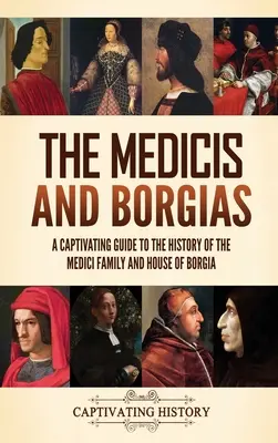 Les Médicis et les Borgia : Un guide captivant sur l'histoire de la famille Médicis et de la maison Borgia - The Medicis and Borgias: A Captivating Guide to the History of the Medici Family and House of Borgia