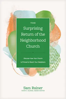Le retour surprenant de l'église de quartier : Découvrez comment votre église est prête à atteindre vos voisins - The Surprising Return of the Neighborhood Church: Discover How Your Church Is Primed to Reach Your Neighbors