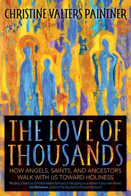 L'amour des milliers : Comment les anges, les saints et les ancêtres nous accompagnent vers la sainteté - The Love of Thousands: How Angels, Saints, and Ancestors Walk with Us Toward Holiness