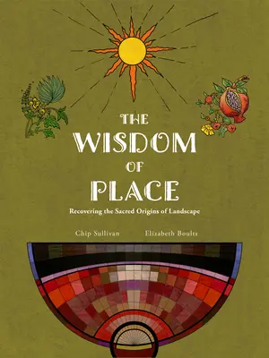 La sagesse du lieu : Retrouver les origines sacrées du paysage - Wisdom of Place: Recovering the Sacred Origins of Landscape