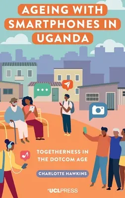 Vieillir avec un smartphone en Ouganda - La solidarité à l'ère des dotcoms - Ageing with Smartphones in Uganda - Togetherness in the Dotcom Age