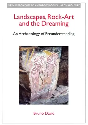 Paysages, art rupestre et rêve : Une archéologie de la précompréhension - Landscapes, Rock-Art and the Dreaming: An Archaeology of Preunderstanding