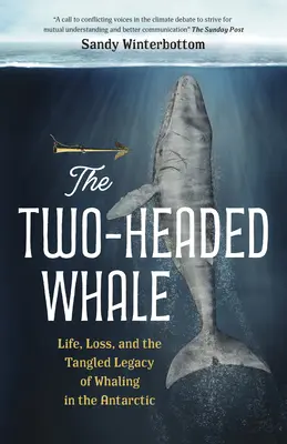 La baleine à deux têtes : Life, Loss, and the Tangled Legacy of Whaling in the Antarctic (La vie, la perte et l'héritage enchevêtré de la chasse à la baleine dans l'Antarctique) - The Two-Headed Whale: Life, Loss, and the Tangled Legacy of Whaling in the Antarctic