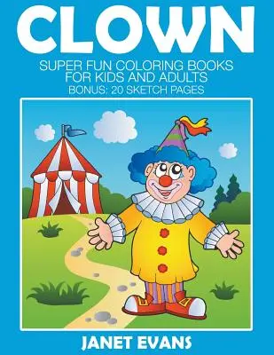 Clowns : Des livres de coloriage super amusants pour les enfants et les adultes (Bonus : 20 pages de croquis) - Clowns: Super Fun Coloring Books For Kids And Adults (Bonus: 20 Sketch Pages)