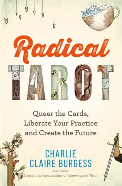 Radical Tarot - Queer les cartes, libérer votre pratique et créer l'avenir - Radical Tarot - Queer the Cards, Liberate Your Practice and Create the Future