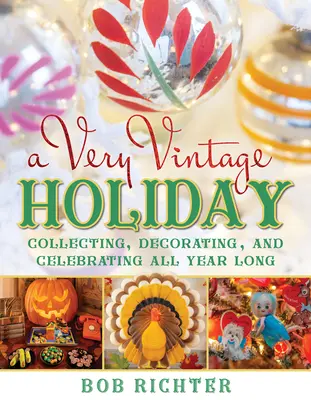 Un Noël très vintage : Collectionner, décorer et célébrer tout au long de l'année - A Very Vintage Holiday: Collecting, Decorating, and Celebrating All Year Long