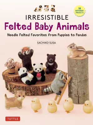 Irresistible Felted Baby Animals : Des chiots aux pandas (avec des diagrammes en taille réelle) - Irresistible Felted Baby Animals: Needle Felted Cuties from Puppies to Pandas (with Actual-Sized Diagrams)