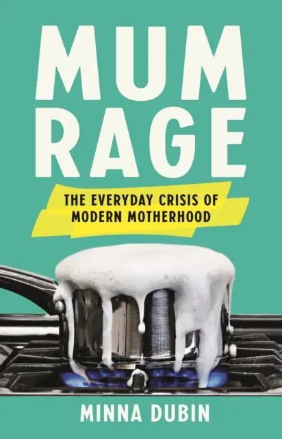 La rage des mères - La crise quotidienne de la maternité moderne - Mum Rage - The Everyday Crisis of Modern Motherhood