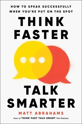 Pensez plus vite, parlez plus intelligemment : comment parler avec succès quand vous êtes mis sur la sellette - Think Faster, Talk Smarter: How to Speak Successfully When You're Put on the Spot