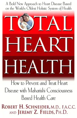 La santé totale du cœur : Comment prévenir et inverser les maladies cardiaques grâce à l'approche védique Maharishi de la santé - Total Heart Health: How to Prevent and Reverse Heart Disease with the Maharishi Vedic Approach to Health