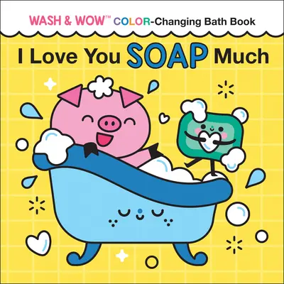 Je t'aime beaucoup savon : Wash & Wow Color-Changing Bath Book (livre de bain changeant) - I Love You Soap Much: Wash & Wow Color-Changing Bath Book