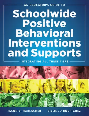 Guide de l'éducateur pour les interventions et soutiens comportementaux positifs à l'échelle de l'école : Intégrer les trois niveaux (Stratégies Swpbis) - An Educator's Guide to Schoolwide Positive Behavioral Inteventions and Supports: Integrating All Three Tiers (Swpbis Strategies)