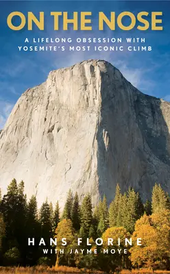 On the Nose : A Lifelong Obsession with Yosemite's Most Iconic Climb (Sur le nez : L'obsession de toute une vie pour l'ascension la plus emblématique de Yosemite) - On the Nose: A Lifelong Obsession with Yosemite's Most Iconic Climb