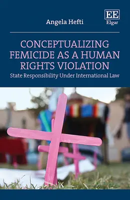 Conceptualiser le féminicide comme une violation des droits de l'homme - La responsabilité de l'État en vertu du droit international - Conceptualizing Femicide as a Human Rights Violation - State Responsibility Under International Law