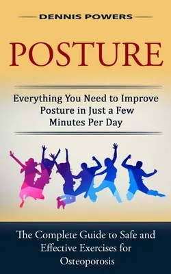 Posture : Tout ce dont vous avez besoin pour améliorer votre posture en seulement quelques minutes par jour (The Complete Guide to Safe and Effective Exercis - Posture: Everything You Need to Improve Posture in Just a Few Minutes Per Day (The Complete Guide to Safe and Effective Exercis