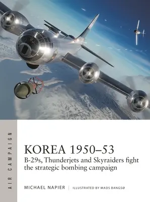 Korea 1950-53 : B-29s, Thunderjets and Skyraiders Fight the Strategic Bombing Campaign (Corée 1950-53 : B-29s, Thunderjets et Skyraiders participent à la campagne de bombardement stratégique) - Korea 1950-53: B-29s, Thunderjets and Skyraiders Fight the Strategic Bombing Campaign