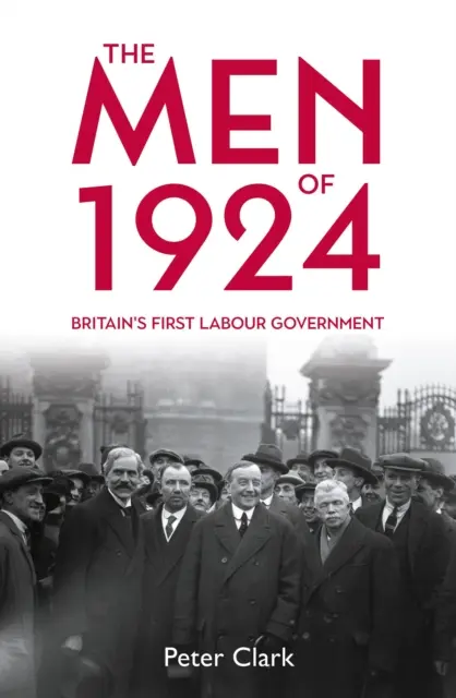 Les hommes de 1924 : Le premier gouvernement travailliste de Grande-Bretagne - The Men of 1924: Britain's First Labour Government