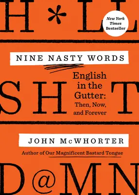 Neuf mauvais mots : L'anglais dans le caniveau : Hier, aujourd'hui et demain - Nine Nasty Words: English in the Gutter: Then, Now, and Forever