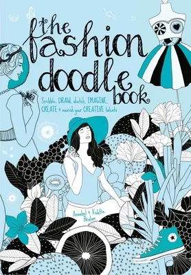 Le livre de gribouillis de la mode : Gribouillez, dessinez, esquissez, imaginez, créez et nourrissez vos talents créatifs. - The Fashion Doodle Book: Scribble, Draw, Sketch, Imagine, Create and Nourish Your Creative Talents